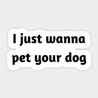 I just wanna pet your dog Sticker